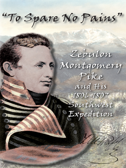 Title details for "To Spare No Pains": Zebulon Montgomery Pike and His 1806-1807 Southwest Expedition by Tim Blevins - Available
